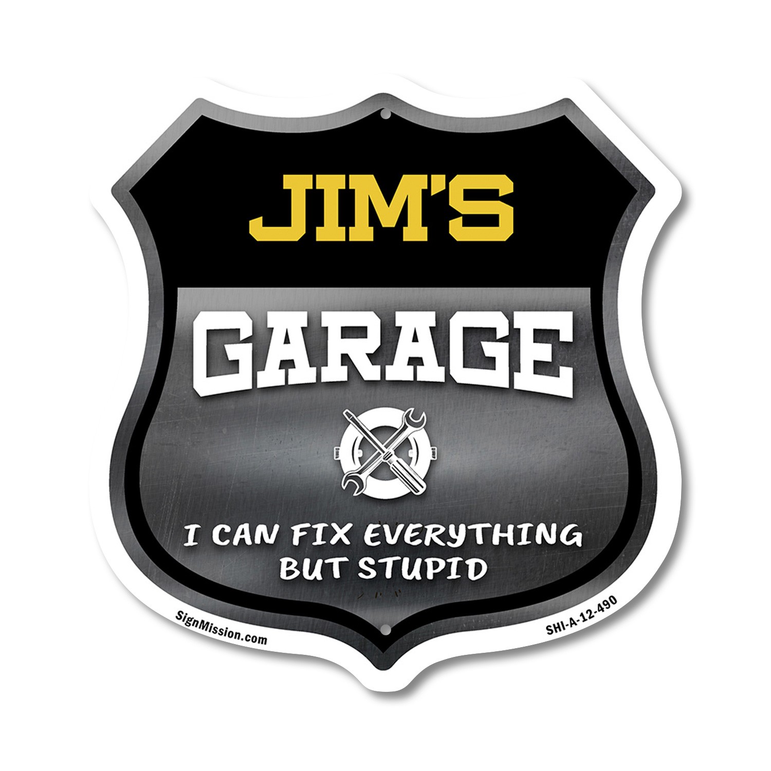 Jim's Garage I Can Fix Everything But Stupid Shield Shaped Sign Made in the USA