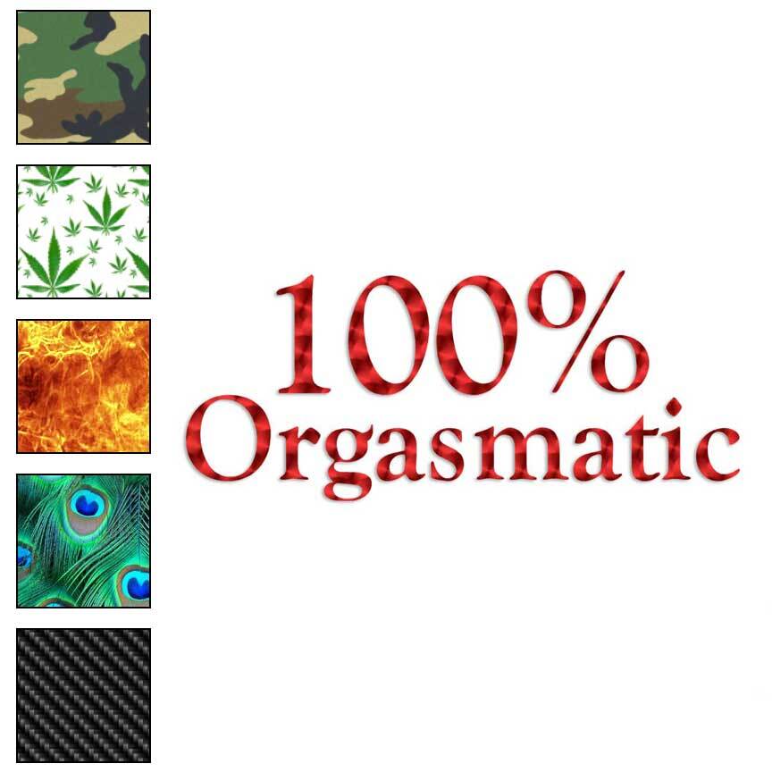 100 % Percent Orgasmic, Vinyl Decal Sticker, 40 Patterns & 3 Sizes, #3506