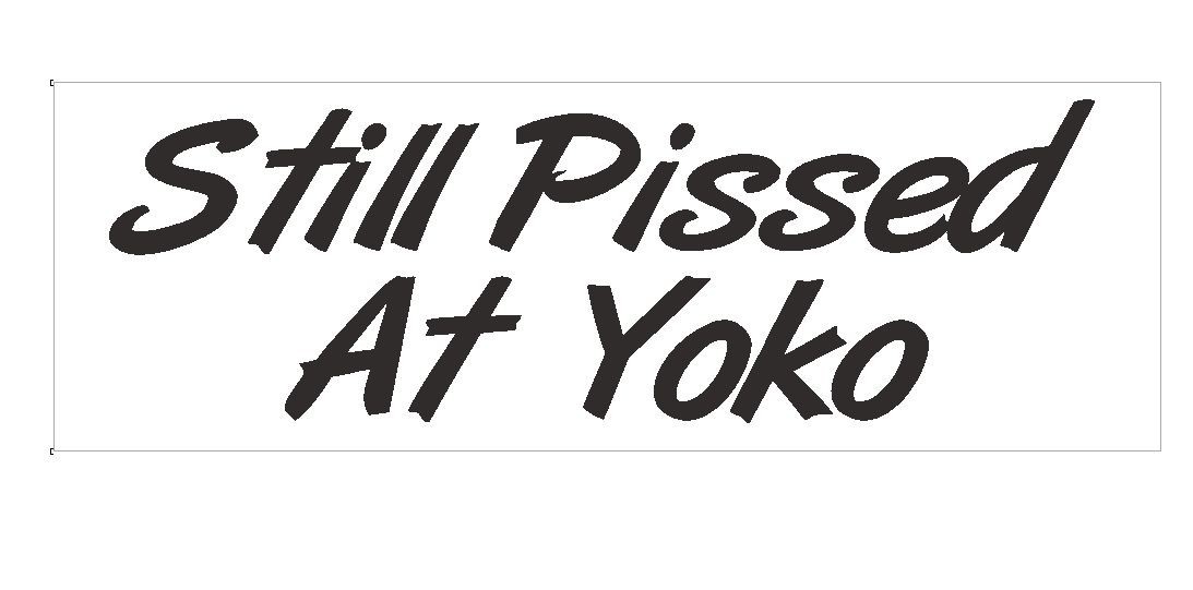 Still Pissed at Yoko Bumper Sticker or Helmet Sticker D377 John Lennon BEATLES
