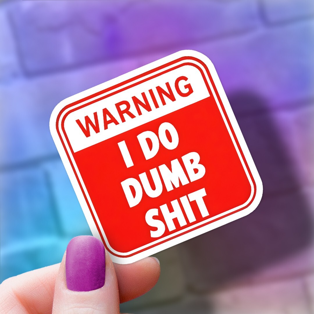 Funny "I Do Dumb Sh!t" Vinyl Sticker – Warning Sign