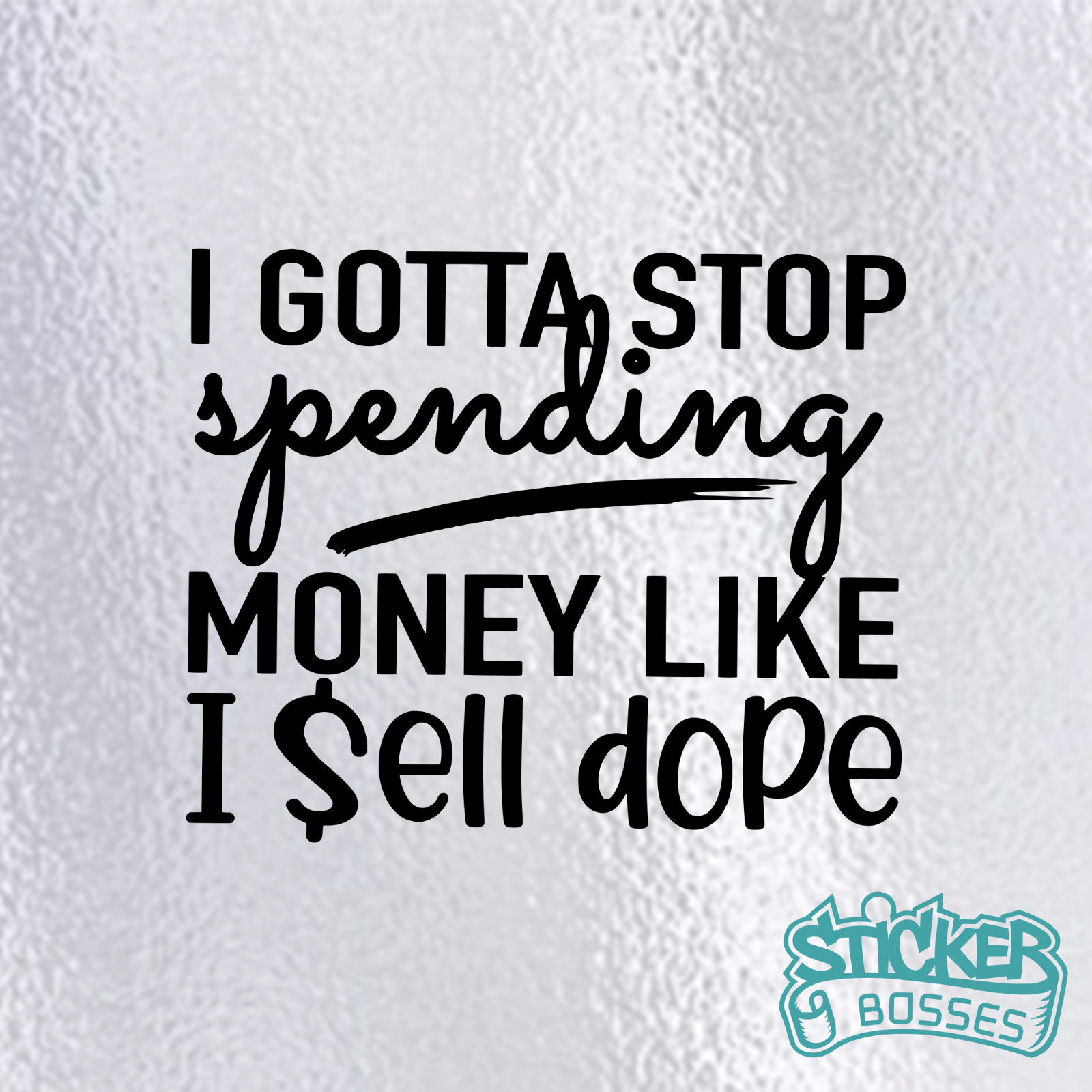 I Gotta Stop Spending Money Like I Sell Dope Funny Car Decal