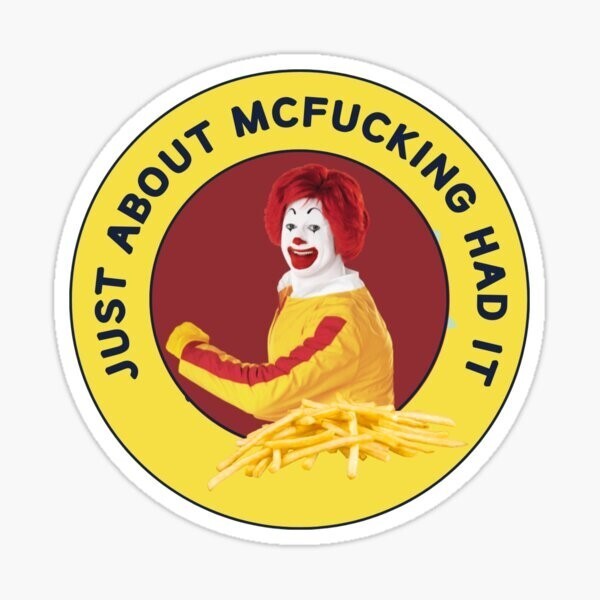 McDonald's Just about mcfuckin had it Funny Vinyl Die Cut Sticker