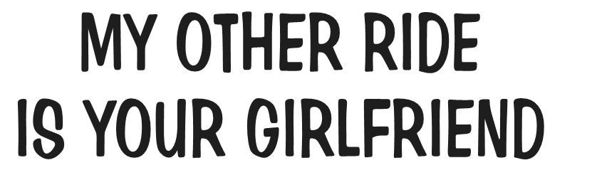 MY OTHER RIDE IS YOUR GIRLFRIEND VINYL STICKER WINDOW CAR LAPTOP CHOOSE COLOR