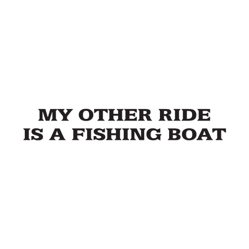Other Ride Is A Fishing Boat – Vinyl Decal – Multiple Color & Sizes – ebn1706