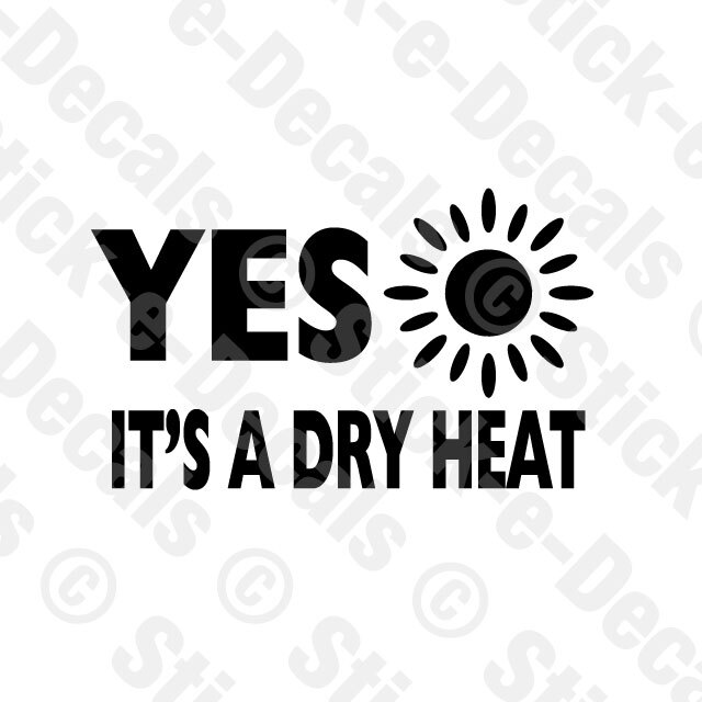 YES IT'S A DRY HEAT Vinyl Custom Decal SUMMER ARIZONA DESERT HOT WEATHER Haboob