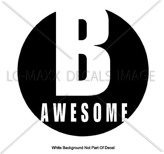 B Awesome Inspirational Positive Cool Various Sizes & Colors Die Cut Vinyl Decal