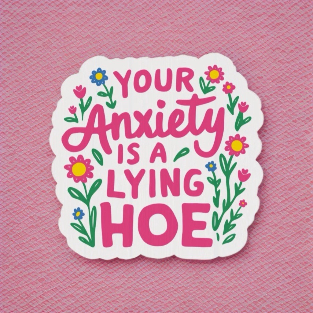 Sticker – Your Anxiety Is A Lying Hoe, Funny Self Care Mental Health 3”