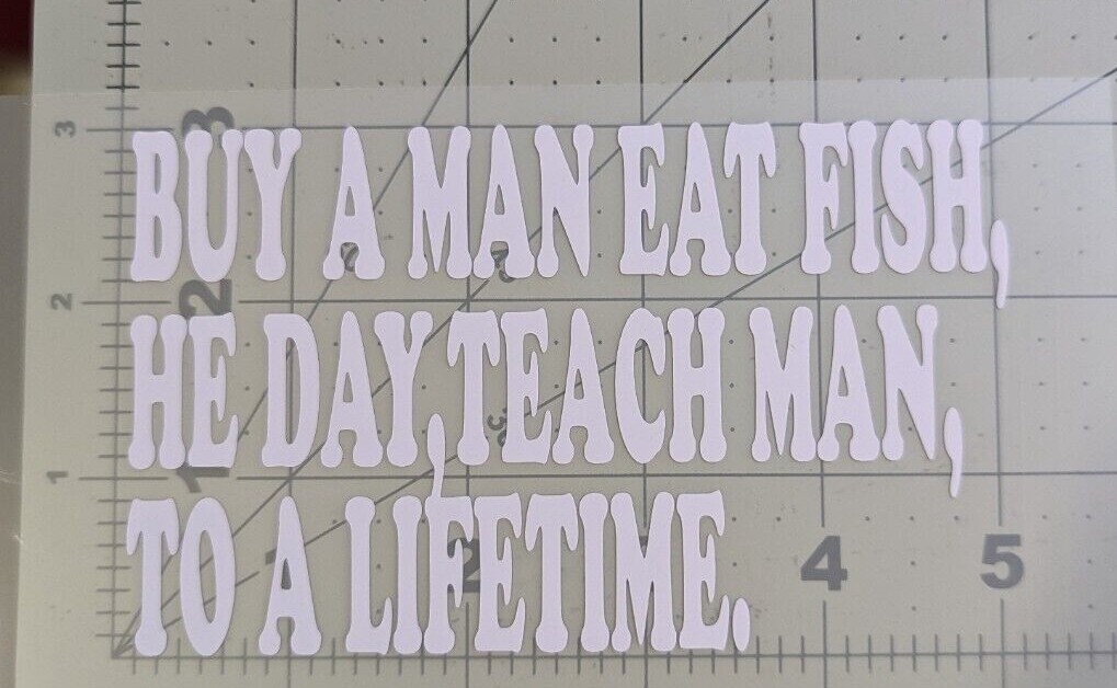 'Buy a man eat fish, he day, teach man, to a lifetime' goofy quoteword art decal