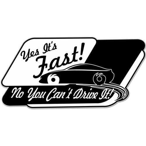 Yes It’s Fast No You Can’t Drive It car bumper sticker 6" x 3"