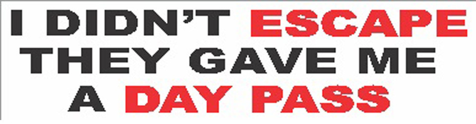 I didn't escape, they gave me a day pass, sticker S-9