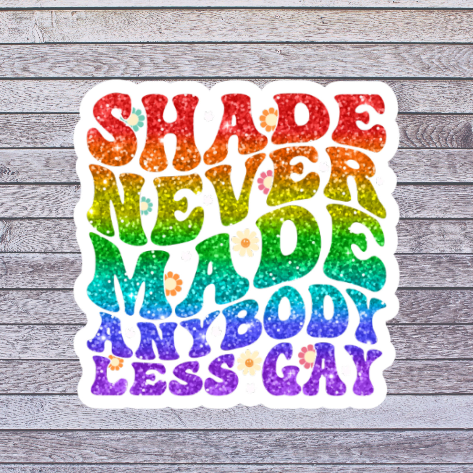 Pride Sticker Vinyl Decal Shade Never Made Anybody Less Gay Rainbow