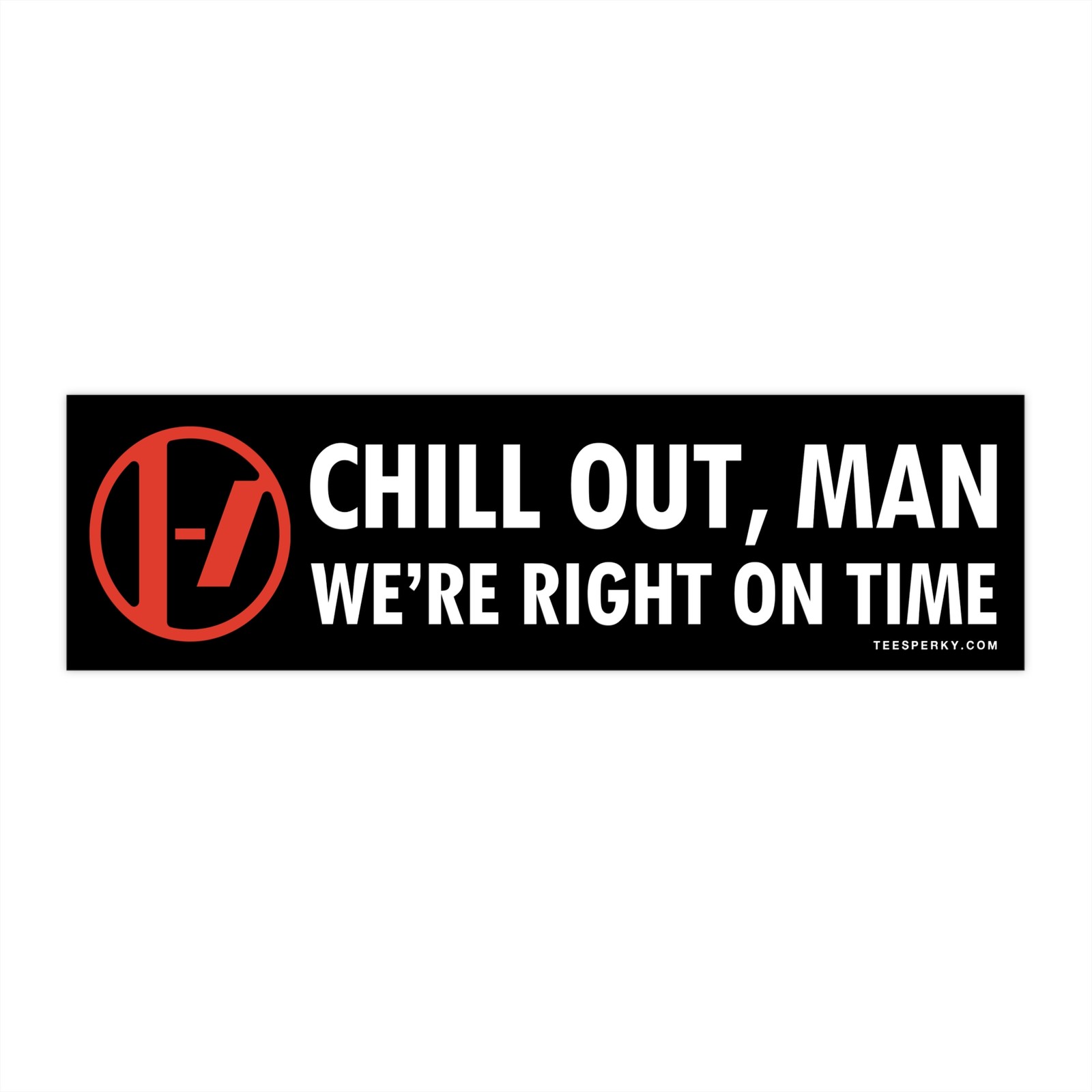 Chill Out, Man We're Right On Time – Twenty One Pilots Bumper Sticker