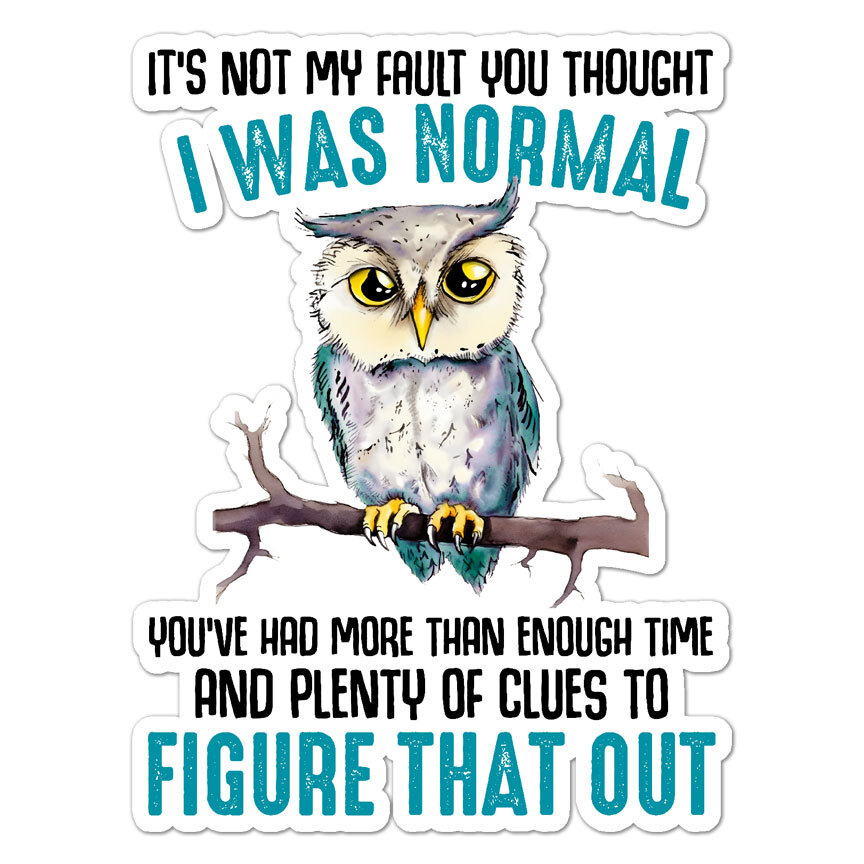 Thought I Was Normal, Vinyl Decal Sticker, Indoor Outdoor, 3 Sizes, #9735