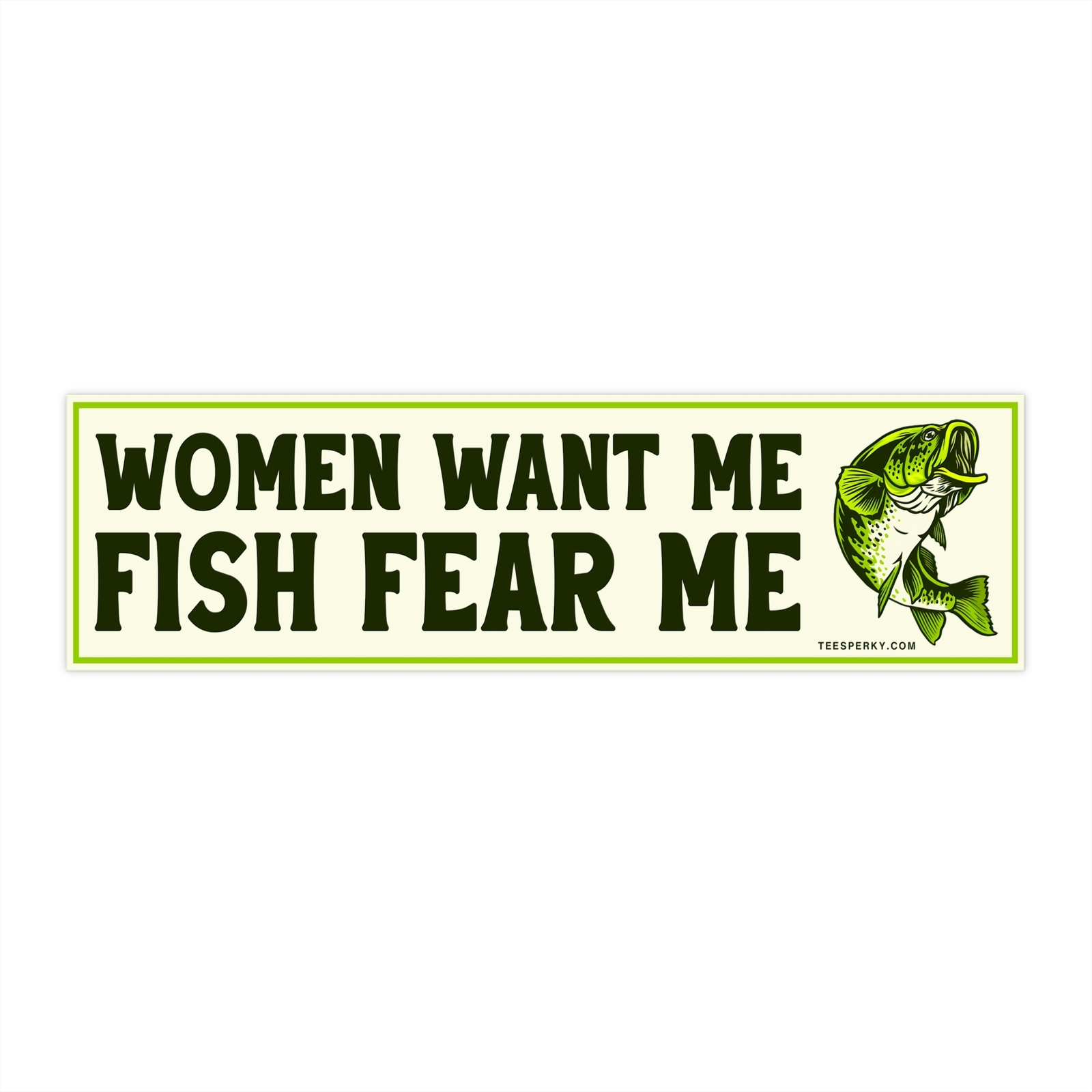 Women Want Me Fish Fear Me Bumper Sticker