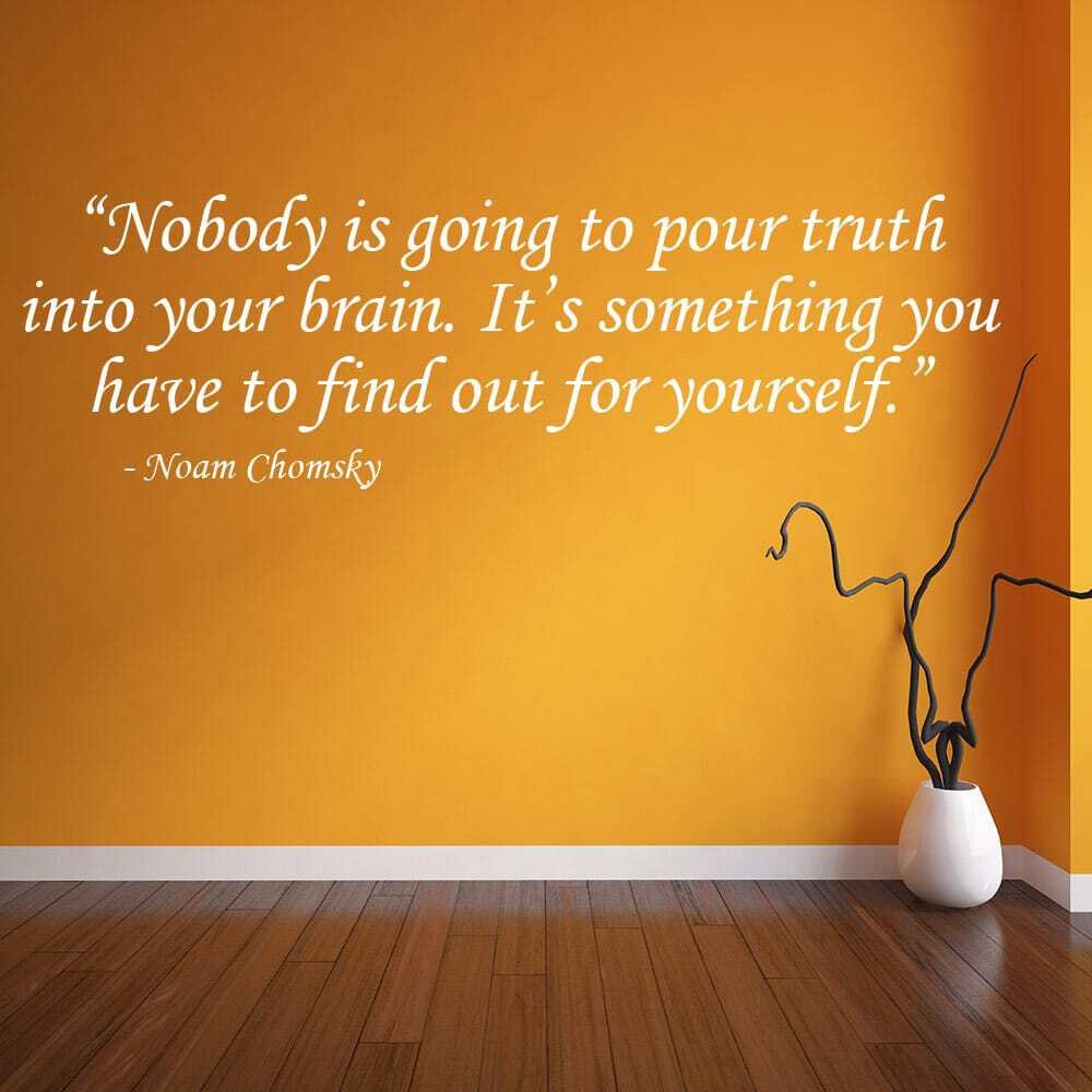Nobody is going to pour truth into your brain… Noam Chomsky – Wall Decal Decor