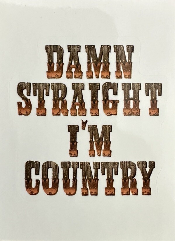 DAMN STRAIGHT I'M COUNTRY ~ Small Vinyl Sticker – (1.75in x 1.5in)