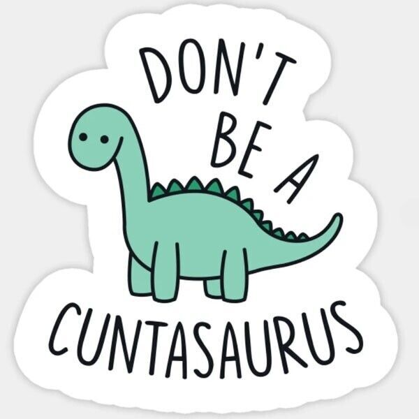Don't be a cuntasaurus Sticker Decal dinosaur