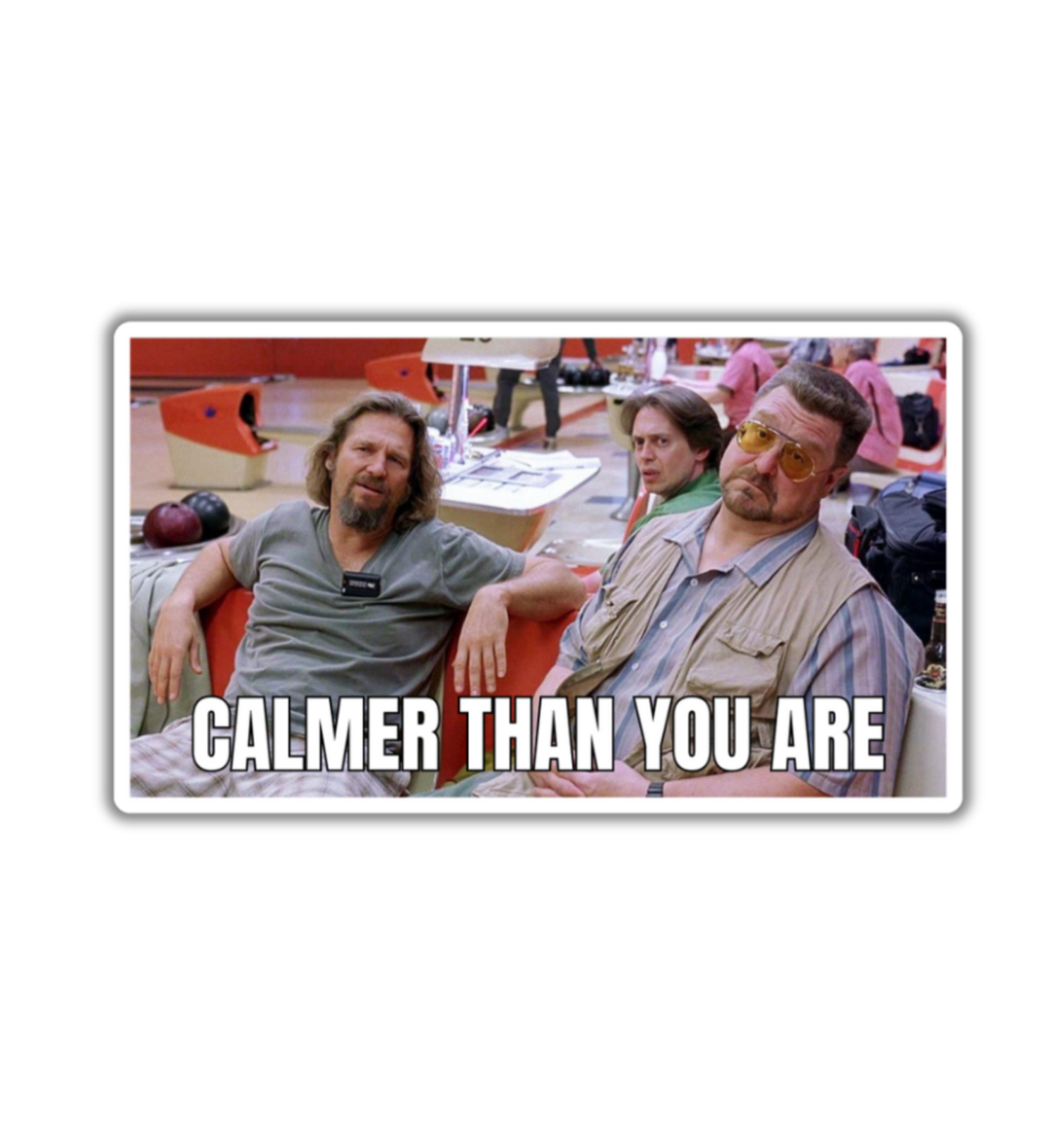 Big Lebowski Calmer Than You Are Fridge Magnet or Laptop Sticker