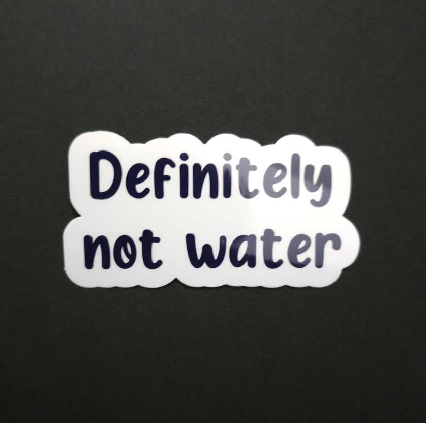 Definitely Not Water (Water Bottle Sticker) – Vinyl Waterproof Sticker 3"