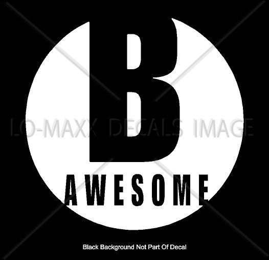 B Awesome Inspirational Positive Cool Various Sizes & Colors Die Cut Vinyl Decal