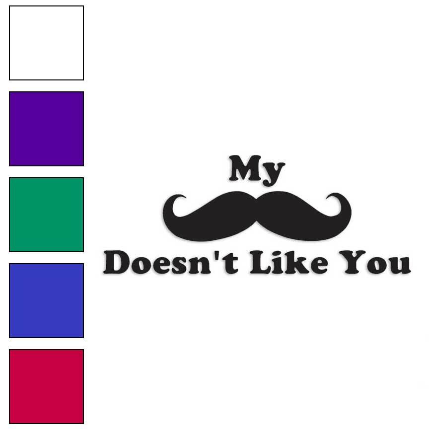 Mustache Doesn't Like You, Vinyl Decal Sticker, Multiple Colors & Sizes #3923