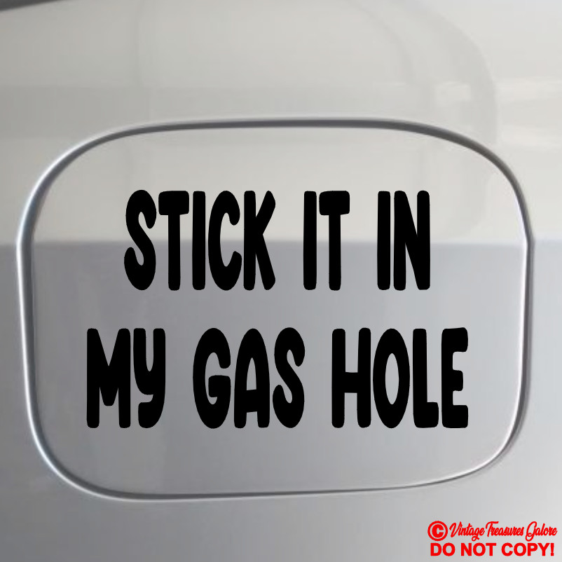 STICK IT IN MY GAS HOLE Vinyl Decal Sticker Window Bumper ASS FUEL CAP DOOR JDM