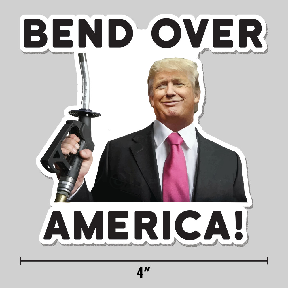 Anti-Trump "Bend Over America" Sticker Gas Prices Iran War 4" Vinyl Decal