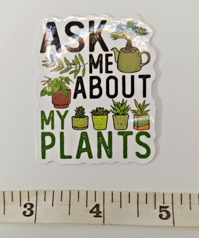 Plants-Funny-Hoarder-Ask About my Plants-Vinyl Sticker-Decal-NWOT-Free Shipping!