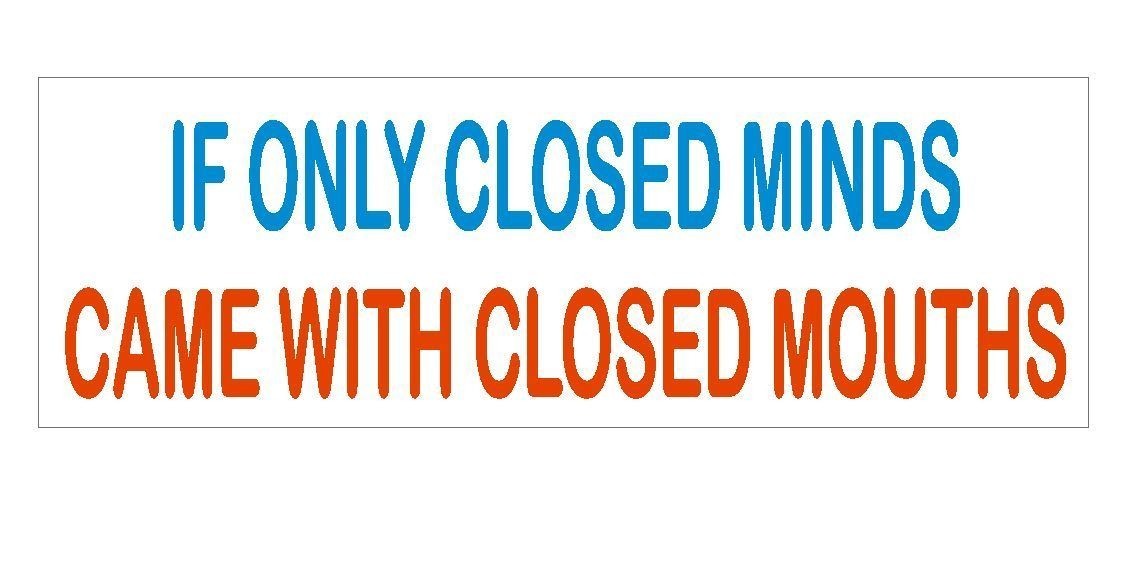 Closed Minds Closed Mouths Funny Bumper Sticker or Helmet Sticker USA MADE D360