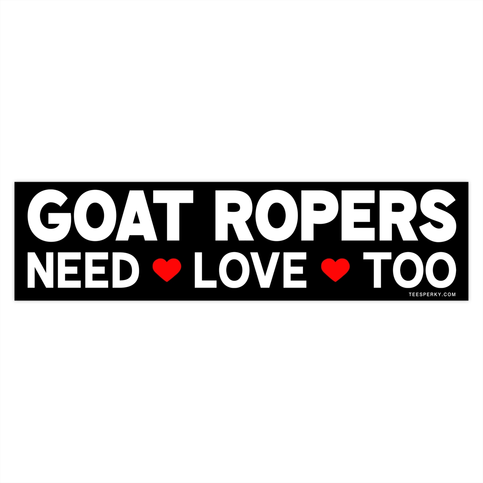 Goat Ropers Need Love Too Bumper Sticker