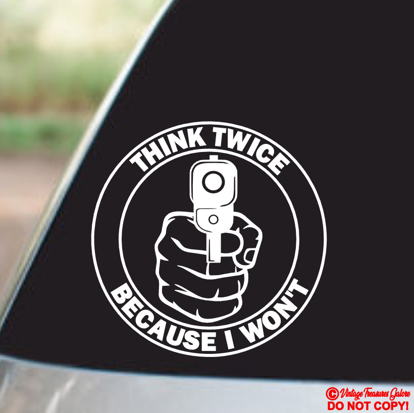 THINK TWICE BECAUSE I WON'T GUN – VINYL DECAL STICKER CAR WINDOW BUMPER BACK OFF