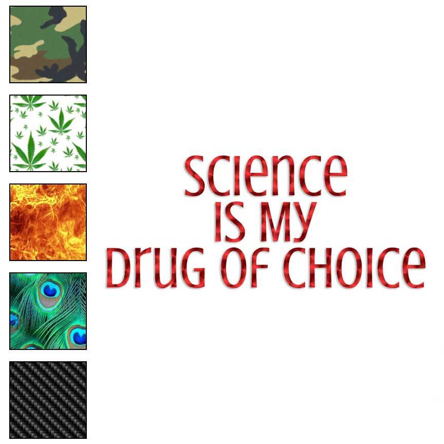 Science Drug Of Choice, Vinyl Decal Sticker, 40 Patterns & 3 Sizes, #3799