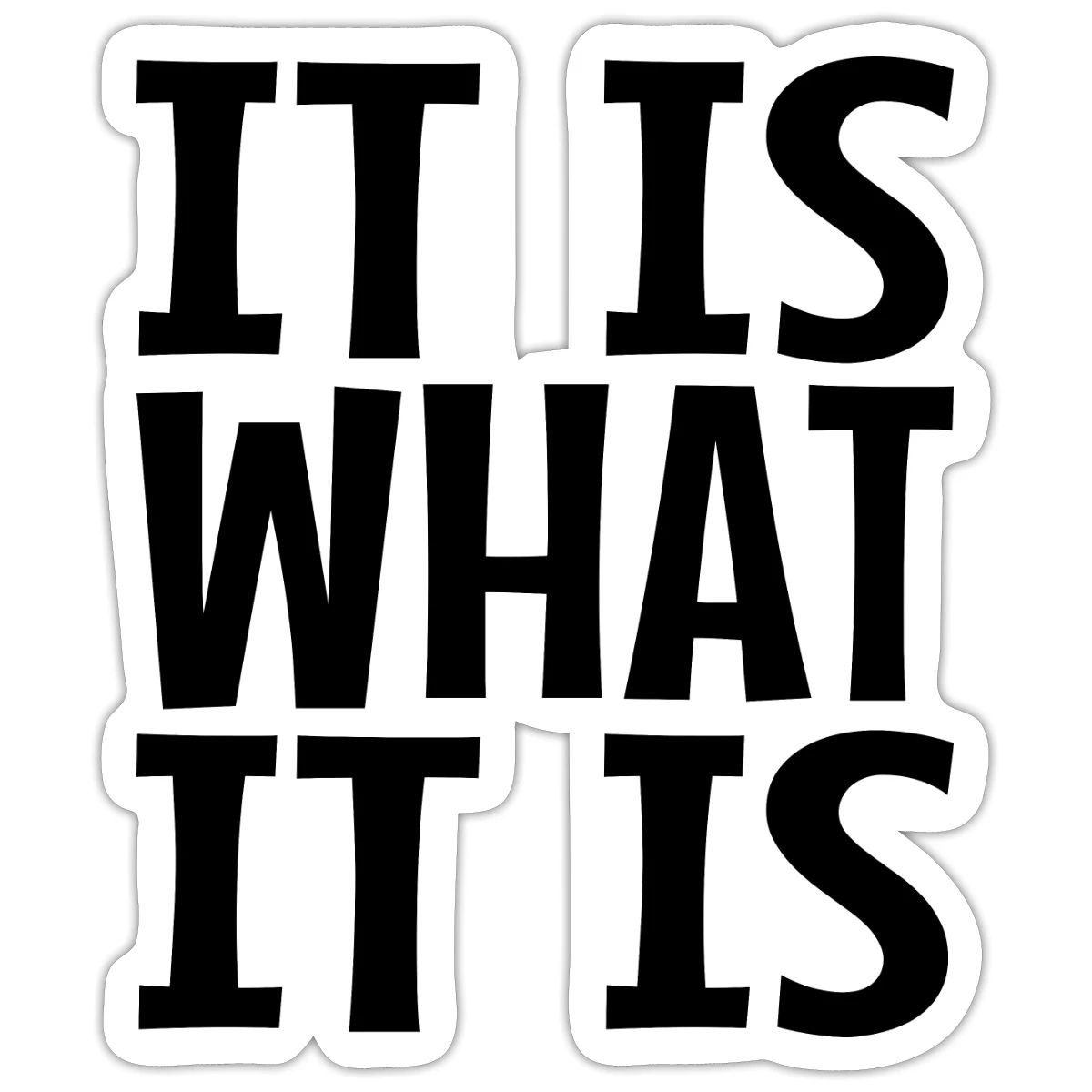 It Is What It Is Funny Sticker, max. 4 x 4"
