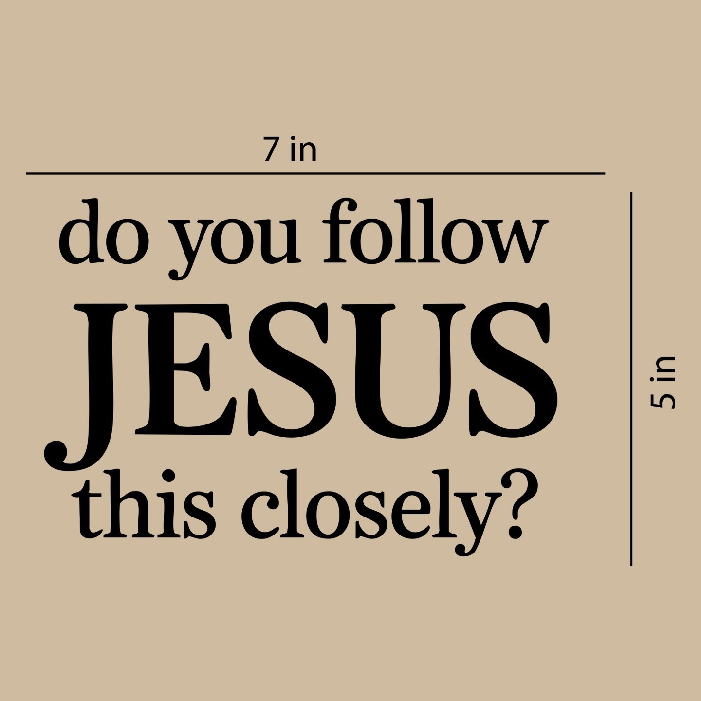 Do You Follow Jesus This Closely – Vinyl Decal for Car, Truck, Wall, Laptop