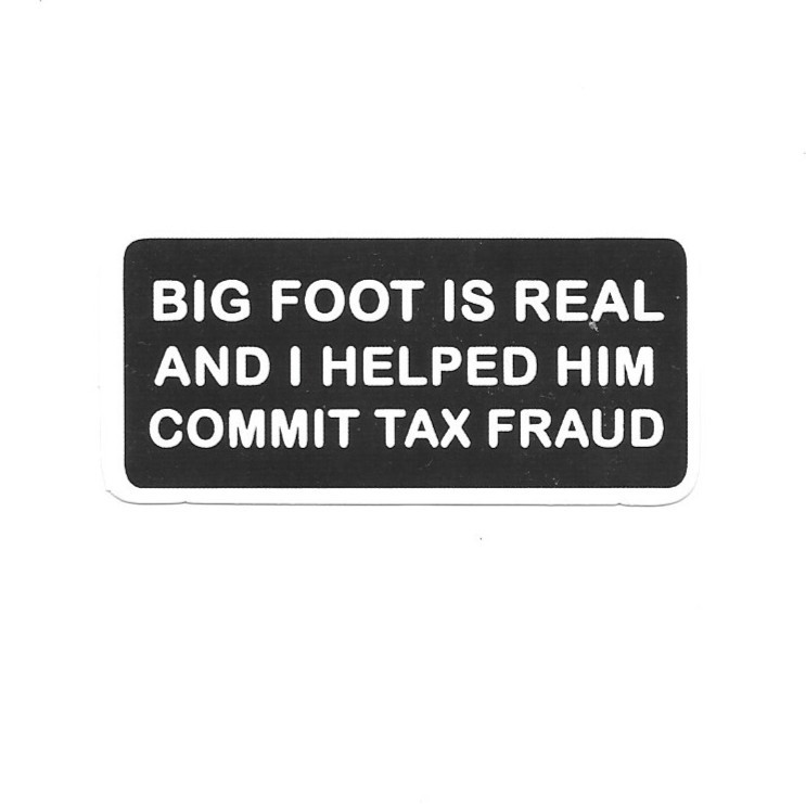 Bigfoot Is Real Vinyl Sticker Novelty Sarcastic Sasquatch Tax Fraud Laptop Gift