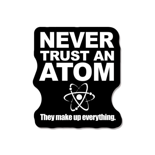 Never Trust An Atom Science Funny car bumper sticker decal