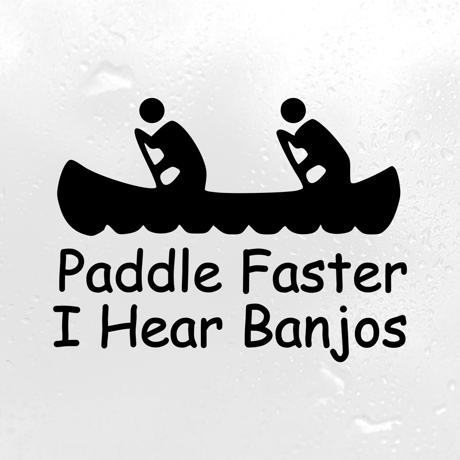 Paddle Faster I Hear Banjos – Vinyl Sticker – River Canoe – Die Cut Decal