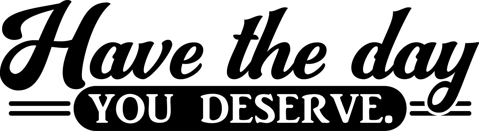 Decal Vinyl Car Truck Stanley Cup Sticker Funny Quote Have The Day You Deserve