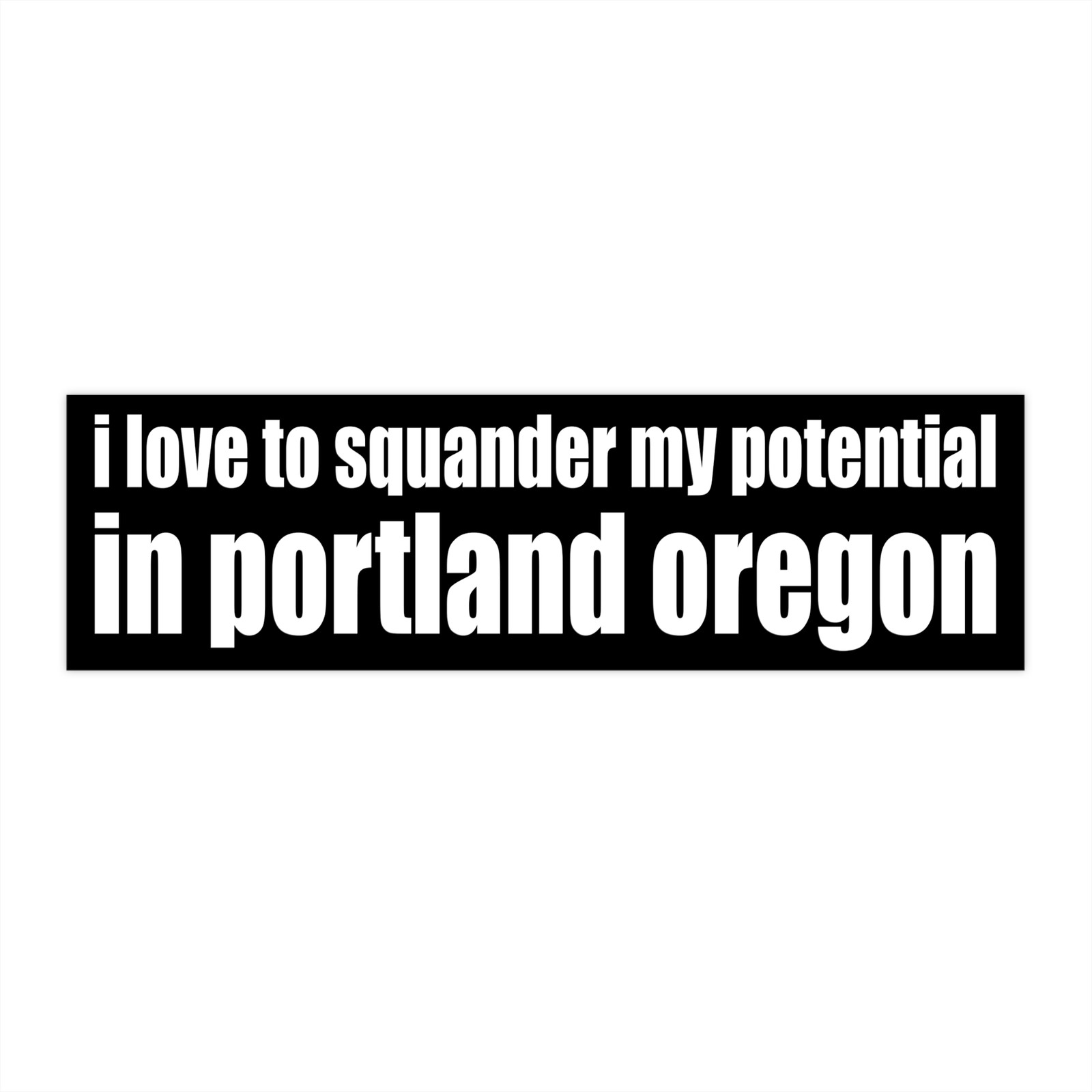 I Love To Squander My Potential In Portland Oregon Bumper Sticker