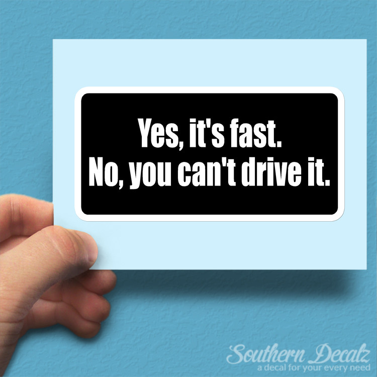 Yes It's Fast No You Can't Drive It – Vinyl Decal Sticker – c87 – 7.5" x 3.75"