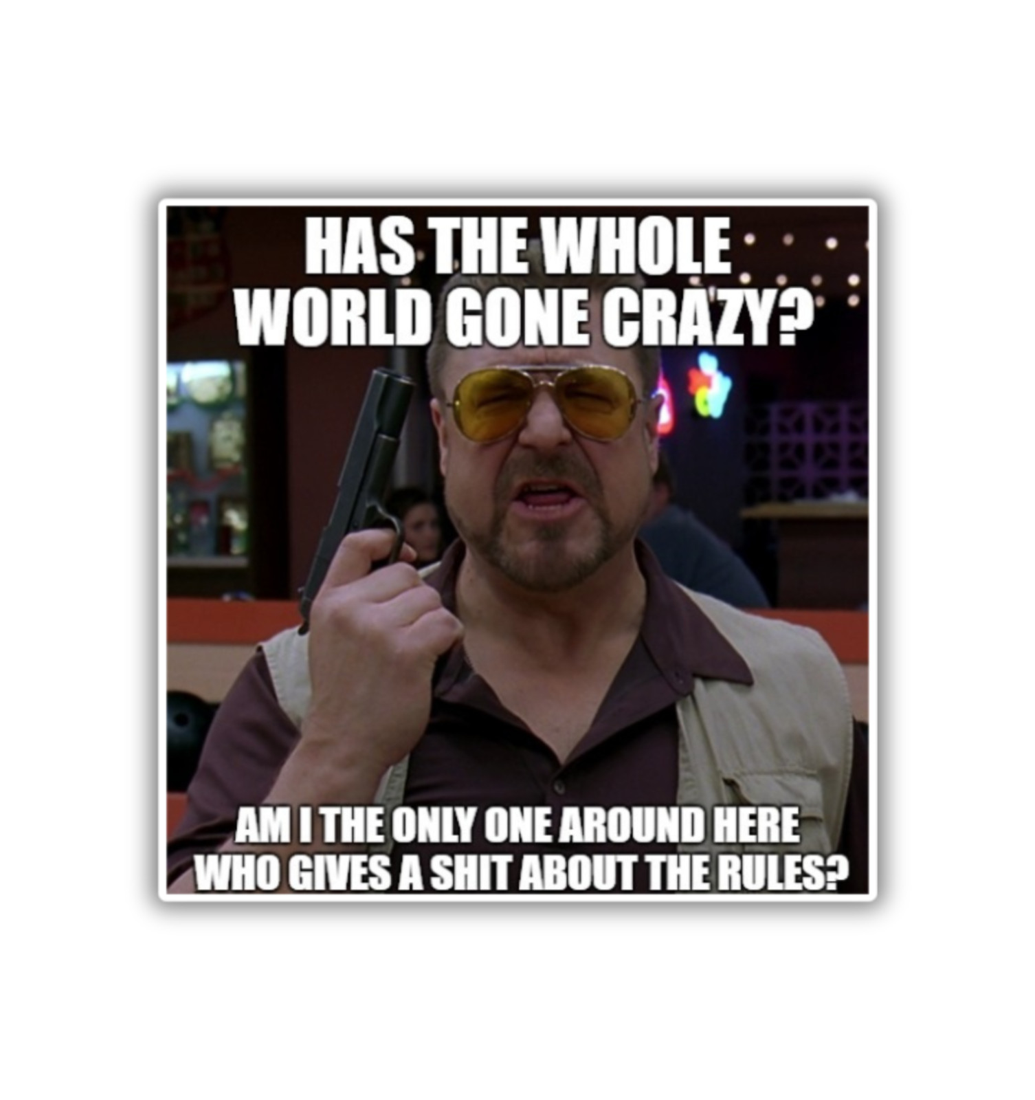 Big Lebowski Has the Whole World Gone Crazy Die Cut Glossy Fridge Magnet