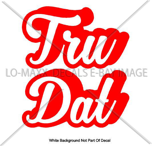 Tru Dat Slogan Car Truck Boat SUV Window Superior Quality Die Cut Vinyl Decal