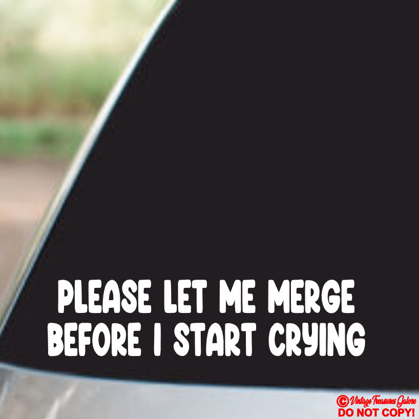 PLEASE LET ME MERGE BEFORE I START CRYING Vinyl Decal Sticker Car Window Bumper