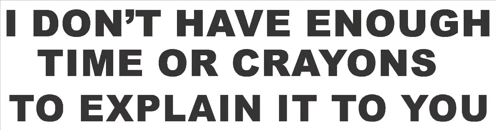 I don't have enough crayons or time to explain it to you sticker – new –