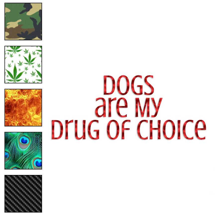 Dogs Drug Of Choice, Vinyl Decal Sticker, 40 Patterns & 3 Sizes, #3797