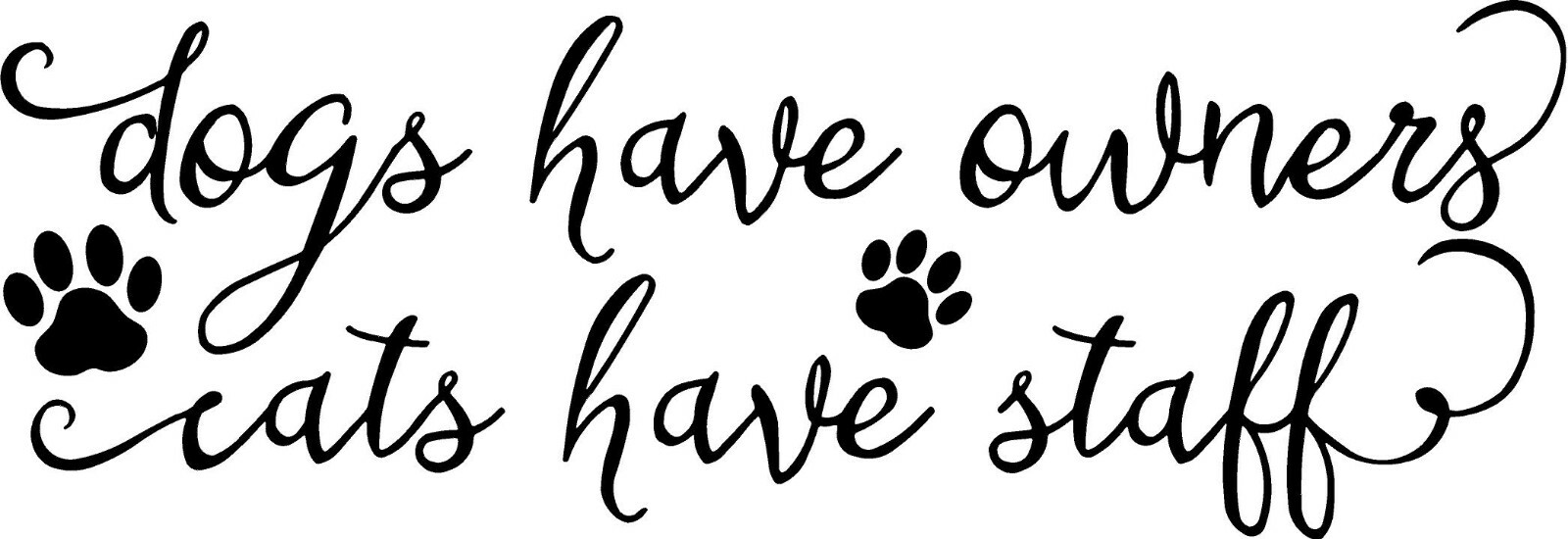 Dogs Have Owners Cats Have Staff Vinyl Decal Home Décor 10" x 29"