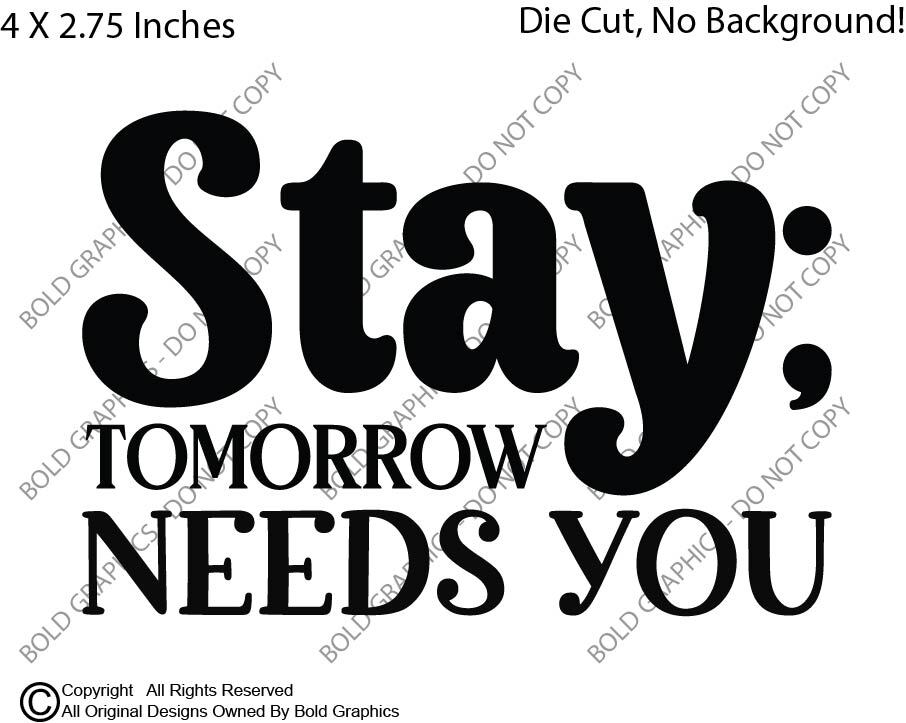 4" Stay Tomorrow Needs You Decal Vinyl Sticker Support Mental Health Help Love