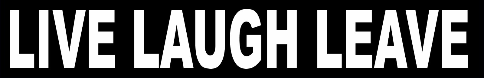 Sticker – LIVE LAUGH LEAVE White On Black Humorous 8.5" x 1.4" Bumper #21049