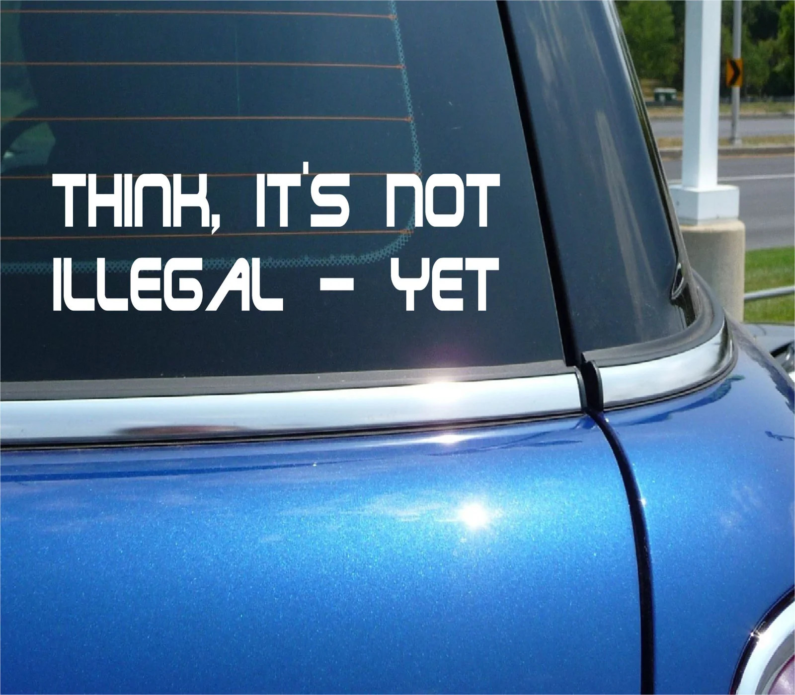 THINK IT'S NOT ILLEGAL YET DECAL STICKER NANNY GOVERNMENT CAR TRUCK WINDOW