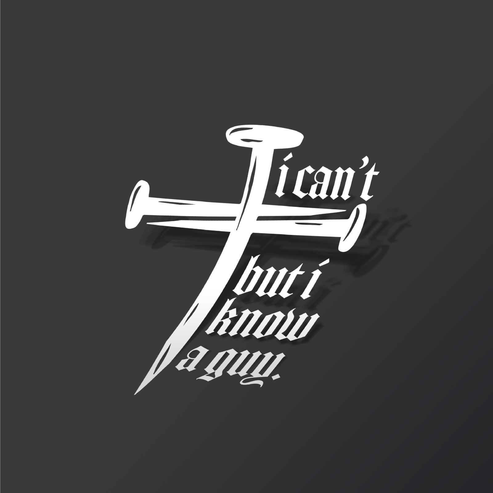 I Can’t But I Know a Guy – Christian Cross Nail Car Window Vinyl Decal Sticker †